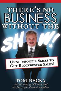 THERE'S NO BUSINESS WITHOUT THE SHOW - by Tom Becka